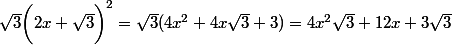 \sqrt{3}\bigg(2x+\sqrt{3}\bigg)^2=\sqrt{3}(4x^2 +4x\sqrt{3}+3)=4x^2\sqrt{3}+12x+3\sqrt{3}